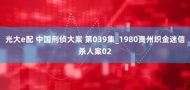 光大e配 中国刑侦大案 第039集_1980贵州织金迷信杀人案02