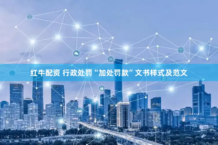 红牛配资 行政处罚“加处罚款”文书样式及范文